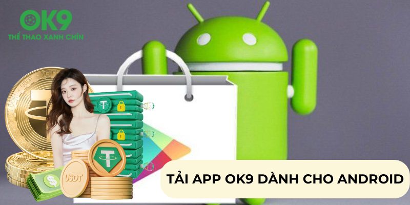 Tải app OK9 trên hệ điều hành Android nhanh chóng chỉ với 3 bước